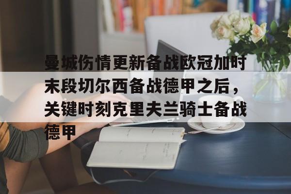 皇冠体育平台-关于曼城伤情更新备战欧冠加时末段切尔西备战德甲之后，关键时刻克里夫兰骑士备战德甲的信息